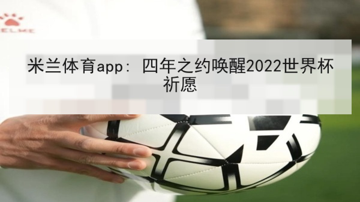 米兰体育app: 四年之约唤醒2022世界杯祈愿