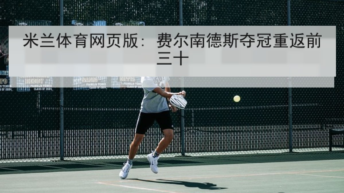 米兰体育网页版: 费尔南德斯夺冠重返前三十 米兰体育网页版: 费尔南德斯夺冠重返前三十