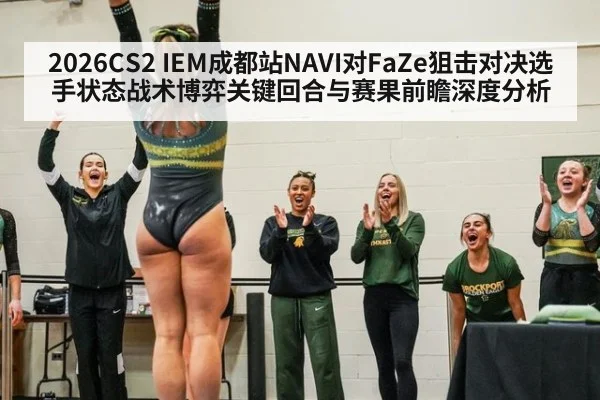 2026CS2 IEM成都站NAVI对FaZe狙击对决选手状态战术博弈关键回合与赛果前瞻深度分析